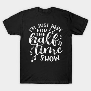 I'm Just Here For The Half Time Show Marching Band T-Shirt